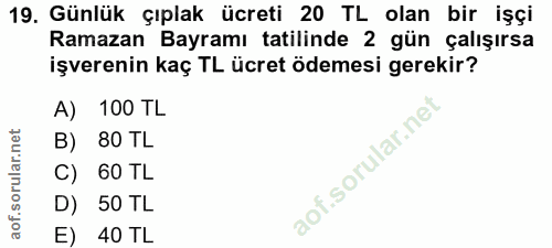 19. soru: Günlük çıplak ücreti 20 TL olan bir işçi Ramazan Bayramı tatilinde 2 gün çalışırsa işverenin kaç TL ücret ödemesi ger…