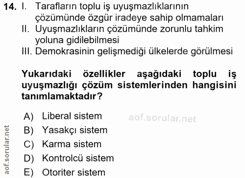 14. soru: I. Tarafların toplu iş uyuşmazlıklarının çözümünde özgür iradeye sahip olmamaları II. Uyuşmazlıkların çözümünde zorun…