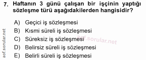 7. soru: Haftanın 3 günü çalışan bir işçinin yaptığı sözleşme türü aşağıdakilerden hangisidir? A) Geçici iş sözleşmesi B) Kısm…