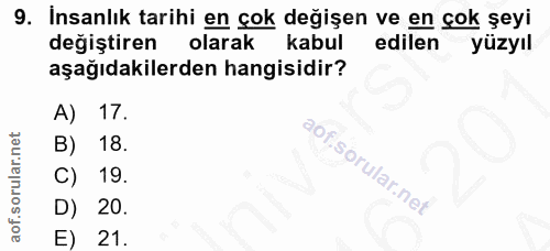 9. soru: Insanlık tarihi en çok değişen ve en çok şeyi değiştiren olarak kabul edilen yüzyıl aşağıdakilerden hangisidir? A) 17…