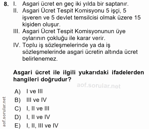 8. soru: I. Asgari ücret en geç iki yılda bir saptanır. II. Asgari Ucret Tespit Komisyonu 5 işçi, 5 işveren ve 5 devlet temsil…