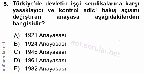 5. soru: Türkiye'de devletin işçi sendikalarına karşı yasaklayıcı ve kontrol edici bakış açısını değiştiren anayasa aşağıdakil…
