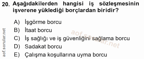 20. soru: Aşağıdakilerden hangisi iş sözleşmesinin işverene yüklediği borçlardan biridir? A) İşgörme borcu B) Itaat borcu C) Iş…