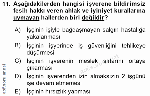 11. soru: Aşağıdakilerden hangisi işverene bildirimsiz fesih hakkı veren ahlak ve iyiniyet kurallarına uymayan hallerden biri d…