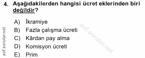 4. soru: Aşağıdakilerden hangisi ücret eklerinden biri değildir? A) Ikramiye B) Fazla çalışma ücreti C) Kârdan pay alma of. D)…