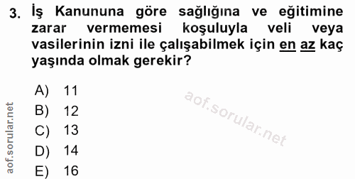 3. soru: Iş Kanununa göre sağlığına ve eğitimine zarar vermemesi koşuluyla veli veya vasilerinin izni ile çalışabilmek için en…