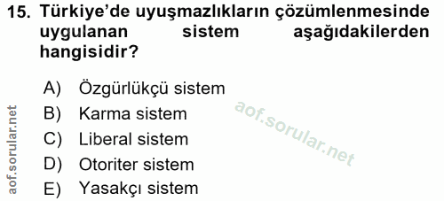 15. soru: Türkiye'de uyuşmazlıkların çözümlenmesinde uygulanan sistem aşağıdakilerden hangisidir? A) Özgürlükçü sistem B) Karma…