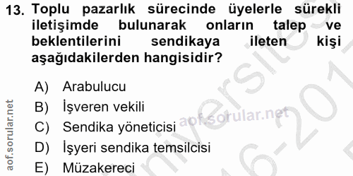 13. soru: Toplu pazarlık sürecinde üyelerle sürekli iletişimde bulunarak onların talep •ve beklentilerini sendikaya ileten kişi…