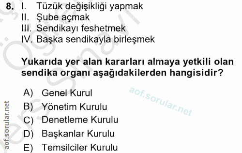 8. soru: I. Tüzük değişikliği yapmak II. Şube açmak III. Sendikayı feshetmek IV. Başka sendikayla birleşmek Yukarıda yer alan…