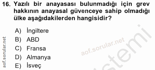 16. soru: Yazılı bir anayasası bulunmadığı için grev hakkının anayasal güvenceye sahip olmadığı ülke aşağıdakilerden hangisidir…