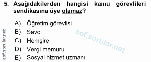 5. soru: Aşağıdakilerden hangisi kamu görevlileri sendikasına üye olamaz? A) Oğretim görevlisi B) Savci C) Hemşire D) Vergi me…