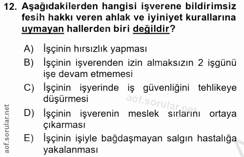 12. soru: Aşağıdakilerden hangisi işverene bildirimsiz fesih hakkı veren ahlak ve iyiniyet kurallarına uymayan hallerden biri d…