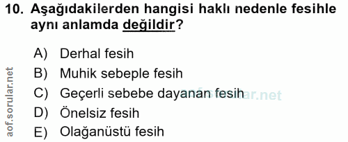 10. soru: Aşağıdakilerden hangisi haklı nedenle fesihle aynı anlamda değildir? A) Derhal fesih B) Muhik sebeple fesih C) Geçerl…