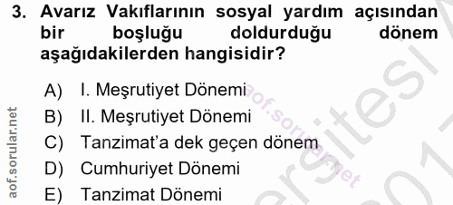 3. soru: Avarız Vakıflarının sosyal yardım açısından bir boşluğu doldurduğu dönem aşağıdakilerden hangisidir? A) I. Meşrutiyet…
