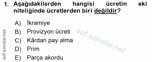1. soru: Aşağıdakilerden hangisi ücretin eki niteliğinde ücretlerden biri değildir? A) Ikramiye B) Provizyon ücreti C) Kârdan…
