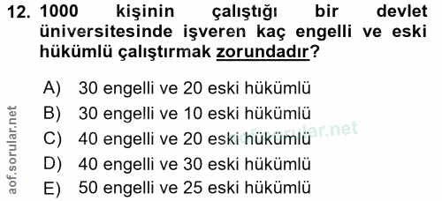 12. soru: 1000 kişinin çalıştığı bir devlet üniversitesinde işveren kaç engelli ve eski hükümlü çalıştırmak zorundadır? A) 30 e…