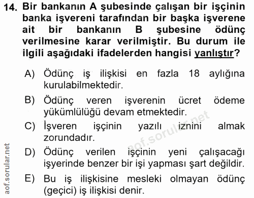 14. soru: Bir bankanın A şubesinde çalışan bir işçinin banka işvereni tarafından bir başka işverene ait bir bankanın B şubesine…
