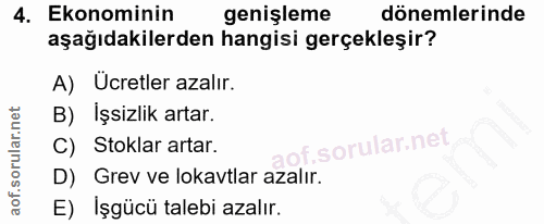 4. soru: Ekonominin genişleme dönemlerinde aşağıdakilerden hangisi gerçekleşir? A) Ucretler azalır. B) İşsizlik artar. C) Stok…
