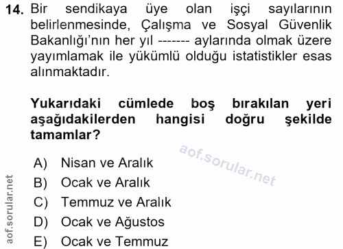 14. soru: Bir sendikaya üye olan işçi sayılarının belirlenmesinde, Çalışma ve Sosyal Güvenlik Bakanlığı'nın her yıl --- ayların…