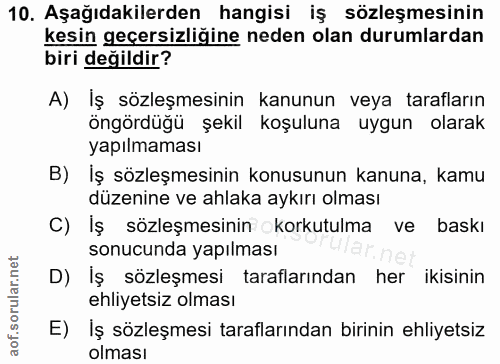 10. soru: Aşağıdakilerden hangisi iş sözleşmesinin kesin geçersizliğine neden olan durumlardan biri değildir? A) İş sözleşmesin…