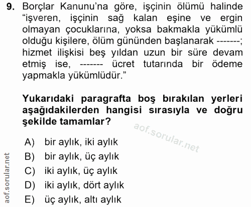 9. soru: Borçlar Kanunu'na göre, işçinin ölümü halinde "işveren, işçinin sağ kalan eşine ve ergin olmayan çocuklarına, yoksa b…