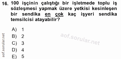 16. soru: 100 işçinin çalıştığı bir işletmede toplu iş sözleşmesi yapmak üzere yetkisi kesinleşen bir sendika en çok kaç işyeri…