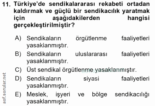 11. soru: Türkiye'de sendikalararası rekabeti ortadan kaldırmak ve güçlü bir sendikacılık yaratmak için aşağıdakilerden hangisi…