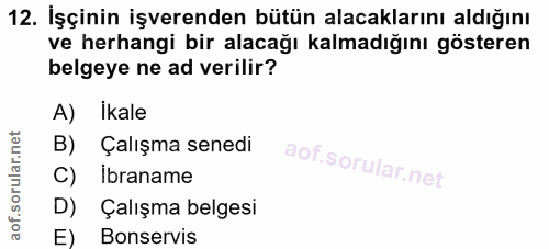 12. soru: İşçinin işverenden bütün alacaklarını aldığını ve herhangi bir alacağı kalmadığını gösteren belgeye ne ad verilir? A)…