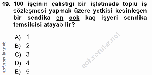 19. soru: 100 işçinin çalıştığı bir işletmede toplu iş sözleşmesi yapmak üzere yetkisi kesinleşen bir sendika en çok kaç işyeri…