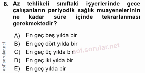 8. soru: Az tehlikeli sınıftaki işyerlerinde gece çalışanların periyodik sağlık muayenelerinin ne kadar süre içinde tekrarlanm…