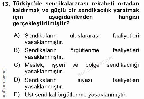 13. soru: Türkiye'de sendikalararası rekabeti ortadan kaldırmak ve güçlü bir sendikacılık yaratmak için aşağıdakilerden hangisi…