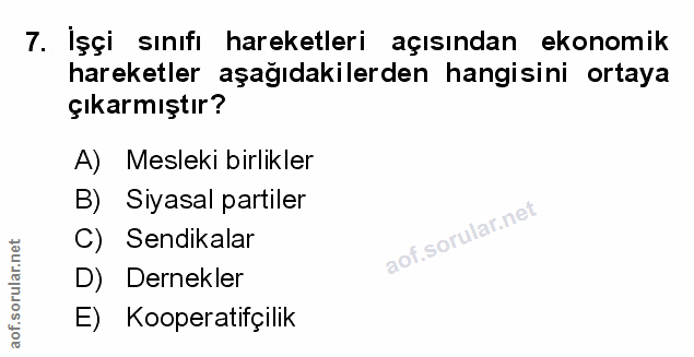 7. soru: İşçi sınıfı hareketleri açısından ekonomik hareketler aşağıdakilerden hangisini ortaya çıkarmıştır? A) Mesleki birlik…