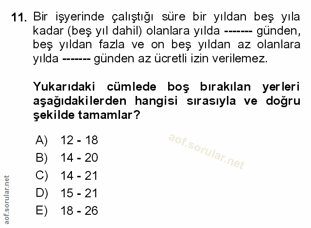 11. soru: Bir işyerinde çalıştığı süre bir yıldan beş yıla kadar (beş yıl dahil) olanlara yılda --- günden, beş yıldan fazla ve…