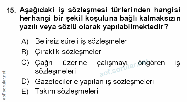 15. soru: Aşağıdaki iş sözleşmesi türlerinden hangisi herhangi bir şekil koşuluna bağlı kalmaksızın yazılı veya sözlü olarak ya…