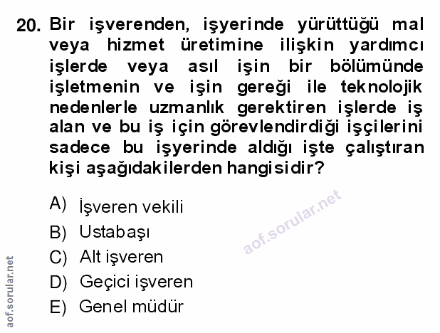 20. soru: Bir işverenden, işyerinde yürüttüğü mal veya hizmet üretimine ilişkin yardımcı işlerde veya asıl işin bir bölümünde i…