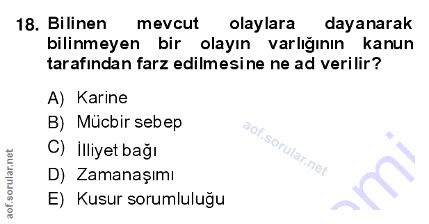 18. soru: Bilinen mevcut olaylara dayanarak bilinmeyen bir olayın varlığının kanun tarafından farz edilmesine ne ad verilir? A)…