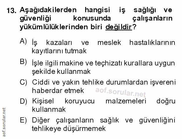 13. soru: Aşağıdakilerden hangisi iş sağlığı ve güvenliği konusunda çalışanların yükümlülüklerinden biri değildir? A) İş kazala…
