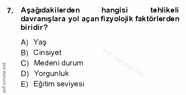 7. soru: Aşağıdakilerden hangisi tehlikeli davranışlara yol açan fizyolojik faktörlerden biridir? A) Yaş B) Cinsiyet C) Medeni…