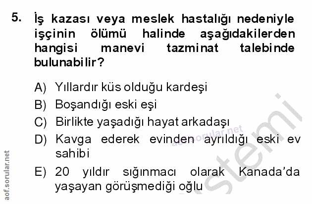 5. soru: İş kazası veya meslek hastalığı nedeniyle işçinin ölümü halinde aşağıdakilerden hangisi manevi tazmi nat talebinde bu…