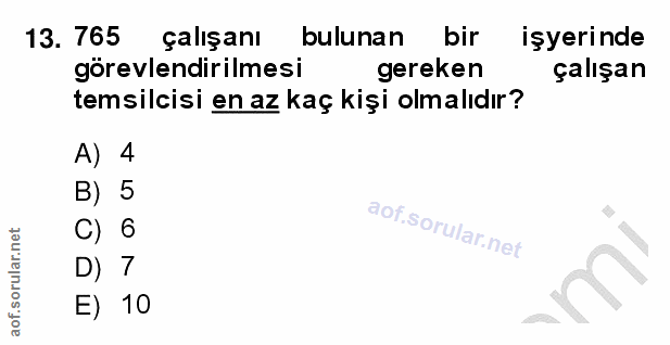 13. soru: 765 çalışanı bulunan bir işyerinde görevlendirilmesi gereken çalışan temsilcisi en az kaç kişi olmalıdır? A) 4 B) 5 C…