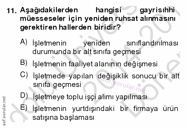 11. soru: Aşağıdakilerden hangisi gayrisıhhi müesseseler için yeniden ruhsat alınmasını gerektiren hallerden biridir? A) İşletm…