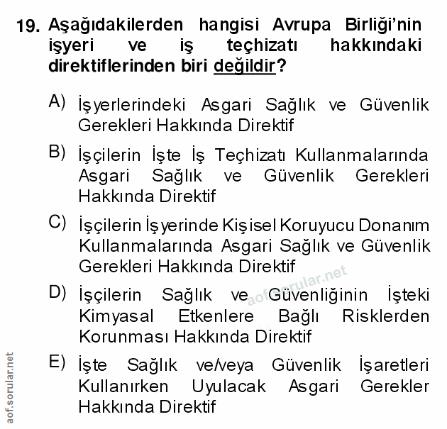 19. soru: Aşagıdakilerden hangisi Avrupa Birligi'nin ışyerı ve iş teçhizatı hakkındaki direktiflerinden biri değildir? A) İşyer…