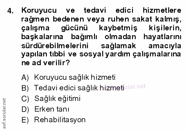 4. soru: Koruyucu ve tedavi edici hizmetlere rağmen bedenen veya ruhen sakat kalmış, çalışma gücünü kaybetmiş kişilerin, başka…