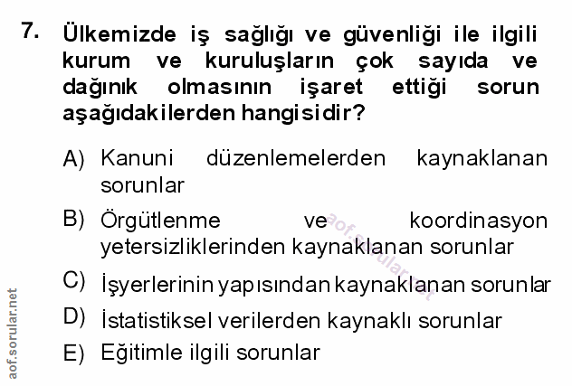 7. soru: Ülkemizde iş sağlığı ve güvenliği ile ilgili kurum ve kuruluşların çok sayıda ve dağınık olmasının işaret ettiği soru…