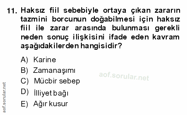 11. soru: Haksız fiil sebebiyle ortaya çıkan zararın tazmini borcunun doğabilmesi için haksız fiil ile zarar arasında bulunması…