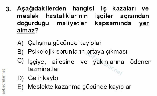 3. soru: Aşağıdakilerden hangisi iş kazaları ve meslek hastalıklarının işçiler açısından doğurduğu maliyetler kapsamında yer a…