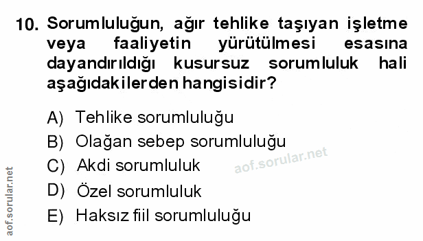 10. soru: Sorumluluğun, ağır tehlike taşıyan işletme veya faaliyetin yürütülmesi esasina dayandırıldığı kusursuz sorumluluk sor…