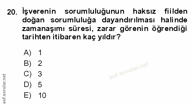 20. soru: Işverenin sorumluluğunun haksız fiilden doğan sorumluluğa dayandırılması halinde zamanaşımı süresi, zarar görenin ögr…