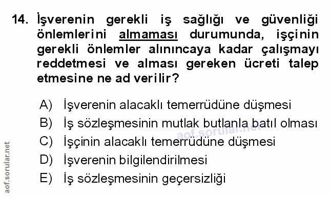 14. soru: Işverenin gerekli iş sağlığı ve güvenliği önlemlerini almaması durumunda, işçinin gerekli önlemler alınıncaya kadar ç…