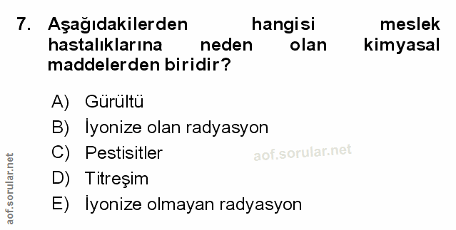 7. soru: Aşağıdakilerden hangisi meslek hastalıklarına neden olan kimyasal maddelerden biridir? A) Gürültü B) lyonize olan rad…